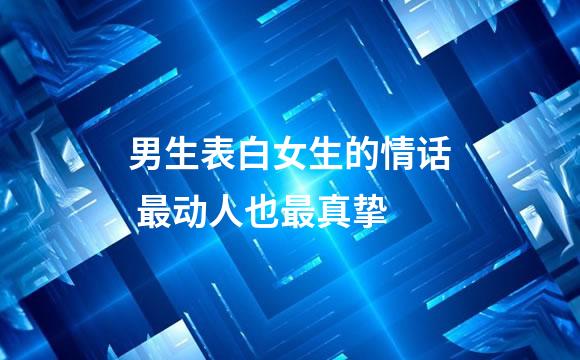 男生表白女生的情话 最动人也最真挚